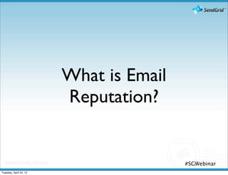 What is Email
                        Reputation?


                                        #SGWebinar
Tuesday, April 24, 12
 