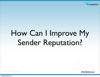 How Can I Improve My
                    Sender Reputation?


                                    #SGWebinar
Tuesday, April 24, 12
 