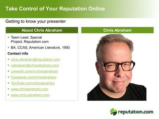 Take Control of Your Reputation Online

Getting to know your presenter

         About Chris Abraham             Chris Abr...