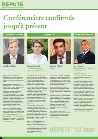 REPUTE ’15 tour
6
Nicolas Meilhan
Diplômé de MIT en 2002, Nicolas a
débuté sa carrière en tant qu’ingénieur
structure dans l’industrie automobile,
travaillant sur les tests et simulations de
crash.
Il a ensuite éxercé la fonction de
consultant pour A.T. Kearney puis Frost &
Sullivan dans le secteur du transport, de
l’énergie et de l’environnement.
Depuis 2007, il est spécialisé dans le
transport propre et les énergies
renouvelables, développant une activité
de conseil avec Frost & Sullivan où il est
consultant principal. Ses principaux
domaines d’expertise sont la mobilité, les
véhicules électriques, les énergies
renouvelables, le gaz de schiste et le
schiste bitumeux ainsi que l’épuisement
des ressources (énergies fossiles,
métaux, minéraux, eau).
Actif dans les groupes de réflexion
autour de la transition énergétique, il a
rejoint l'Association for the Study of Peak
Oil (ASPO) en 2013 et les Econoclastes
(www.leseconoclastes.fr) en 2014.
Nicolas Meilhan est régulièrement cité
dans les médias européens (Bloomberg
TV, BFM TV, Les Echos, Usine Nouvelle,
Wall Street Journal).
Guislain Delabie
Oui Share Network
www. ouishare.net/en
Ghislain Delabie (Telecom Bretagne,
ESSEC) est un expert de la mobilité et
de la ville intelligente. Principaux centres
d’intérêt : mobilité & smart grids,
systèmes P2P et mobilité partagée,
véhicules autonomes et processus
d’idéation pour l’innovation radicale.
Il est intervenu dans la conception et le
montage de plusieurs projets mobilité &
smart grid, soutenus notamment par le
plan « Véhicule du Futur » des
Investissements d’Avenir : recharge
intelligente de véhicules électriques pour
les flottes professionnelles, offre de
partage et d’accompagnement au
déploiement de véhicules électriques en
entreprise, offres de mobilité partagée
sur le territoire du plateau de Saclay
(Sud de Paris).
Ghislain Delabie a été directeur de
l’innovation et des offres B2B chez
Deways, pionnier de la location P2P, où il
a développé des offres pour les
entreprises et des offres de partage de
véhicules électriques et d’infrastructures
de recharge, en collaboration avec des
constructeurs automobiles. Il fait aussi
partie du panel d’experts « usages » du
plan « Véhicule à usage autonome ».
Depuis 2014, Ghislain Delabie est
directeur conseil chez Techneo, en
charge des sujets mobilité & smart city.
Il est connecteur mobilité à OuiShare,
une communauté globale qui connecte
les personnes, les organisations et les
idées autour d’une économie
collaborative.
Rajnish Ahuja
Inde
Rajnish Ahuja est diplômé d’un MBA de
l’Institut de l’Energie et des Ressources
(TERI) et d’un diplôme d’ingénieur en
mécanique. Il a cinq ans d’expériences
en recherche et analyse dans le domaine
de l’énergie et du transport durable, avec
des organisations majeures.
Il a travaillé dans le domaine des
politiques des énergies renouvelables
ainsi que sur un exercice d’empreinte
carbone avec la banque d’investissement
européenne.
Il est aussi intervenu sur des problèmes
relatifs à la qualité de l’air, les véhicules
électriques et les piles à combustible. En
tant que consultant pour les Nations
Unies – Centre Pacifique et Asiatique
pour le transfert des technologies – il a
développé un répertoire des
organisations pour les énergies
renouvelables dans la région Asie
Pacifique.
Ses domaines d’intérêts sont
l’environnement, la production d’énergie,
le transport durable et les projets de
recherches relatifs aux technologies
propres en général.
Jerry Sanders
Sky Tran NASA Centre de
recherches
www.skytran.us
Jerry Sander, Président de SkyTran,
interviendra à la conférence de La
Rochelle.
SkyTran est un système de transport
automatisé, où des véhicules pour 2
personnes en forme de gousse utilisent
la lévitation magnétique. Il permet de
transporter des passagers de façon
rapide, sûre, écologique et économique.
SkyTran est issue de la NASA Space Act
Company et promeut le Personal Rapid
Transit (PRT) pour révolutionner le
transport et la vie urbaine et suburbaine.
Le premier tronçon commercial SkyTran
verra le jour à Tel Aviv en 2015– bon
choix selon le Wall Street Journal qui
qualifie la ville d’une des trois plus
grandes villes du monde pour
l’innovation, la croissance économique et
la compétitivité mondiale.
D’autres voies SkyTran sont en projet :
Toulouse (France) et Kerala (Inde).
Conférenciers confirmés
jusqu’à présent
Conférencier confirmé A bord du bus Conférencier confirmé
 
