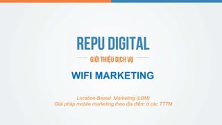Location-Based Marketing (LBM)
Giải pháp mobile marketing theo địa điểm ở các TTTM
WIFI MARKETING
 