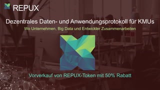 REPUX
Dezentrales Daten- und Anwendungsprotokoll für KMUs
Wo Unternehmen, Big Data und Entwickler Zusammenarbeiten
Vorverkauf von REPUX-Token mit 50% Rabatt
 