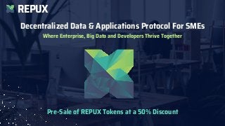 REPUX
Decentralized Data & Applications Protocol For SMEs
Where Enterprise, Big Data and Developers Thrive Together
Pre-Sale of REPUX Tokens at a 50% Discount
 