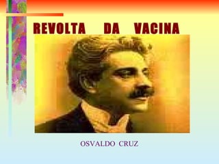 REVOLTA  DA  VACINA OSVALDO  CRUZ 