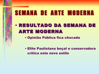 SEMANA  DE  ARTE  MODERNA RESULTADO DA SEMANA DE ARTE MODERNA Opinião Pública fica chocada Elite Paulistana boçal e conservadora critica este novo estilo 