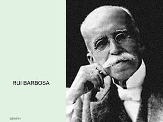 03/16/14 22
RUI BARBOSA
 