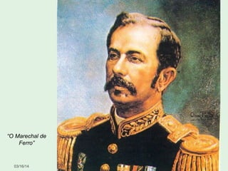 03/16/14 27
“O Marechal de
Ferro”
 