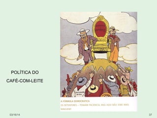 03/16/14 37
POLÍTICA DO
CAFÉ-COM-LEITE
 