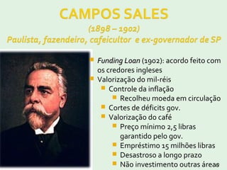 03/16/14 47
 Funding LoanFunding Loan (1902): acordo feito com
os credores ingleses
 Valorização do mil-réis
 Controle da inflação
 Recolheu moeda em circulação
 Cortes de déficits gov.
 Valorização do café
 Preço mínimo 2,5 libras
garantido pelo gov.
 Empréstimo 15 milhões libras
 Desastroso a longo prazo
 Não investimento outras áreas
 