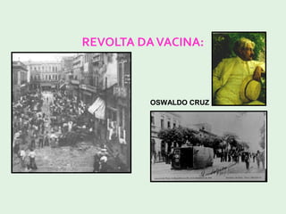 REVOLTA DAVACINA:
OSWALDO CRUZ
 