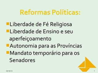 Liberdade de Fé Religiosa
Liberdade de Ensino e seu
aperfeiçoamento
Autonomia para as Províncias
Mandato temporário para os
Senadores
03/16/14 7
 
