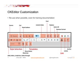 CKEditor Customization
• Re-use when possible, even for training documentation




33        (703) 584 – 8949   www.navigationarts.com   @navigationarts
 