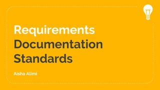 Requirements
Documentation
Standards
Aisha Alimi
 