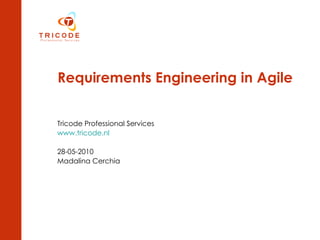 Requirements Engineering in Agile   Tricode Professional Services www.tricode.nl 28-05-2010 Madalina Cerchia 