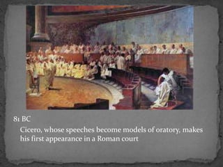 81 BC
Cicero, whose speeches become models of oratory, makes
his first appearance in a Roman court
 