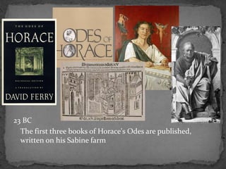 23 BC
The first three books of Horace's Odes are published,
written on his Sabine farm
 