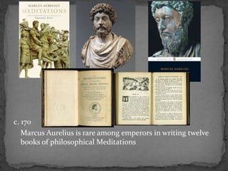 c. 170
Marcus Aurelius is rare among emperors in writing twelve
books of philosophical Meditations
 