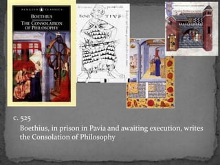 c. 525
Boethius, in prison in Pavia and awaiting execution, writes
the Consolation of Philosophy
 