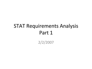 STAT Requirements Analysis Part 1 2/2/2007 