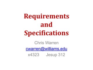 Requirements and Specifications Chris Warren cwarren@williams.edu x4323      Jesup 312 