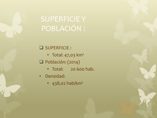 SUPERFICIE Y
POBLACIÓN :
 SUPERFICIE :
• Total: 47,03 km²
 Población: (2014)
• Total: 20 600 hab.
• Densidad:
• 438,02 hab/km²
 