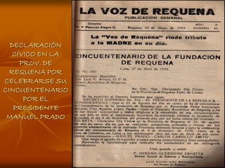 DECLARACIÓN
   CÍVICO EN LA
     PROV. DE
  REQUENA POR
CELEBRARSE SU
CINCUENTENARIO
      POR EL
   PRESIDENTE
 MANUEL PRADO
 
