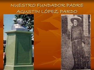 NUESTRO FUNDADOR PADRE
  AGUSTIN LÓPEZ PARDO
 