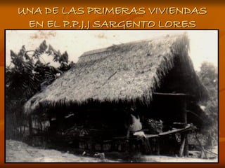 UNA DE LAS PRIMERAS VIVIENDAS
 EN EL P.P.J.J SARGENTO LORES
 