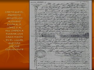CARTA QUE EL
  PREFECTO
 APOSTÓLICO
  ALEMANY
 ENVÍA AL P.
 LÓPEZ Y AL
Hno. CHERÍN A
FUNDAR UNA
CASA MISIÓN
EN EL LUGAR
  QUE MÁS
   JUZGUE
CONVENIENTE
 