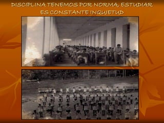 DISCIPLINA TENEMOS POR NORMA, ESTUDIAR
         ES CONSTANTE INQUIETUD
 