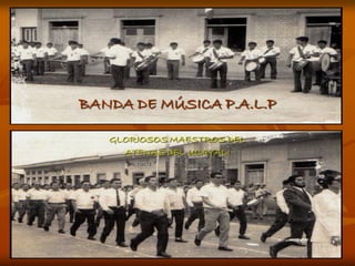 BANDA DE MÚSICA P.A.L.P

   GLORIOSOS MAESTROS DEL
     ATENAS DEL UCAYALI
 
