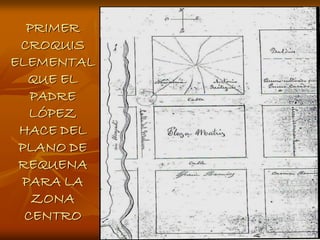 PRIMER
 CROQUIS
ELEMENTAL
  QUE EL
   PADRE
   LÓPEZ
 HACE DEL
 PLANO DE
 REQUENA
 PARA LA
   ZONA
  CENTRO
 