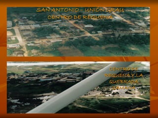 SAN ANTONIO – UNIÓN GRAU
   CENTRO DE REQUENA




                   CENTRO DE
                  REQUENA Y LA
                   QUEBRADA
                    CAMANA
 