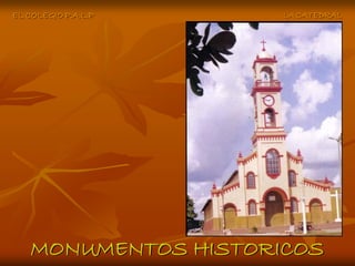 EL COLEGIO P.A.L.P   LA CATEDRAL




   MONUMENTOS HISTORICOS
 