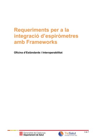 Requeriments per l’integració
d’espiròmetres amb
Frameworks
Oficina d’Estàndards i Interoperabilitat




                                           1 de 7
 