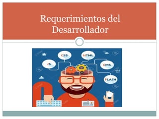 Requerimientos del
Desarrollador
 