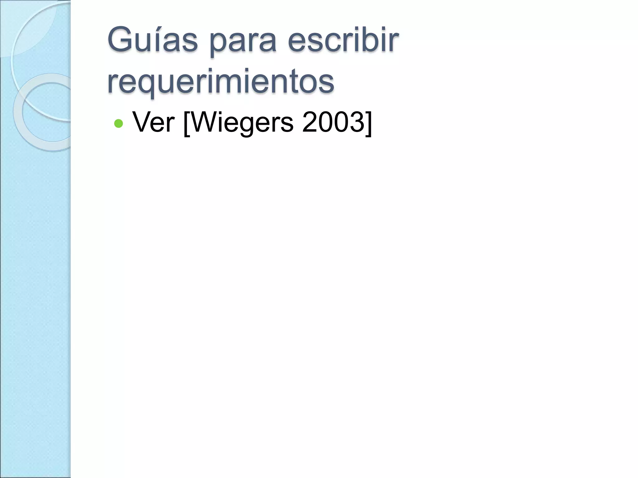 Guías para escribir
requerimientos
 Ver [Wiegers 2003]
 