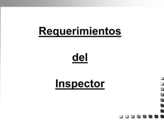 Requerimientos
del
Inspector
 