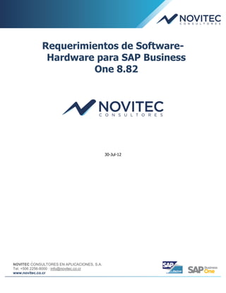 Requerimientos de Software-
              Hardware para SAP Business
                      One 8.82




                                            30-Jul-12




        .
NOVITEC CONSULTORES EN APLICACIONES, S.A.
Tel. +506 2256-8000 · info@novitec.co.cr
www.novitec.co.cr
 