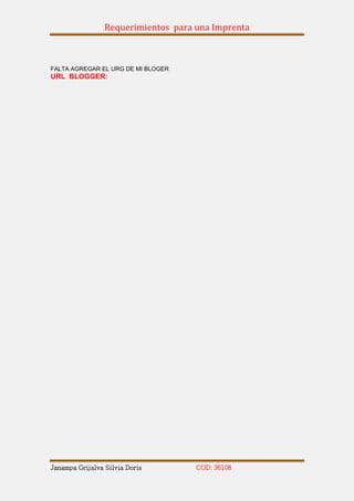 Requerimientos para una Imprenta



FALTA AGREGAR EL URG DE MI BLOGER
URL BLOGGER:




Janampa Grijalva Silvia Doris        COD: 36108
 