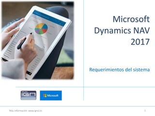 Microsoft
Dynamics NAV
2017
Más información: www.ignsl.es 1
Requerimientos del sistema
 