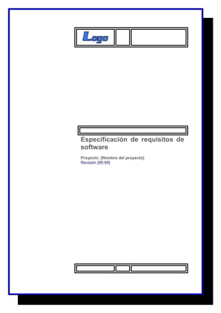 Especificación de requisitos de 
software 
Proyecto: [Nombre del proyecto] 
Revisión [99.99] 
 