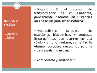 Nutrición y
dietética
Conceptos
básicos
 Digestión: Es el proceso de
transformación de los alimentos,
previamente ingerid...