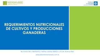 REQUERIMIENTOS NUTRICIONALES
DE CULTIVOS Y PRODUCCIONES
GANADERAS
Buchardo 365 | B6070AYG | Tel/Fax: (02355) 430923 | Lincoln, Buenos Aires
www.laboratoriomarasas.com.ar
 