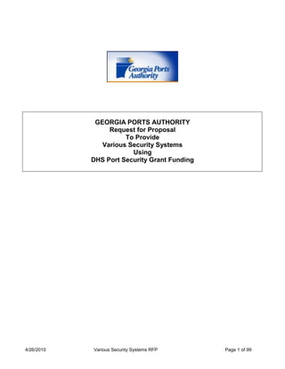 GEORGIA PORTS AUTHORITY<br />Request for Proposal<br />To Provide<br />Various Security Systems <br />Using<br />DHS Port Security Grant Funding<br />TABLE OF CONTENTS<br />PROJECT OVERVIEW<br />Executive Summary<br />Port Operations (Background)<br />Project Approach<br />Bidder/Contractor Qualifications<br />Terminology and Abbreviations<br />Contacts<br />RFP Timetable<br />Vision<br />Design Concerns<br />LINC Partnership<br />PORT SECURITY REQUIREMENTS DOCUMENT<br />General Requirements<br />Security Camera Networks<br />Access Control System Requirements<br />Low Light / High Vegetation Detection and Response<br />SRIN and CIIN Add-ons<br />Command and Control System<br />Equipment Mounting Locations<br />Post Installation Testing and Commissioning<br />Maintenance Plan<br />Logistic Supportability<br />Research and Development / Future Capabilities<br />SAVANNAH RIVER INTRUSION NETWORK<br />System Description<br />Budget<br />COLONEL’S ISLAND INTRUSION NETWORK<br />System Description<br />Budget<br />TWIC ACCESS SYSTEM INTEGRATION<br />System Description<br />Budget<br />BID OPTIONS AND ALTERNATIVES<br />Option 1: Access Control System<br />Option 2: Lowlight/Thermal Detection and Response<br />Option 3: Command and Control System<br />Option 4: Remaining SRIN Components Including Radar, Cameras and other Equipment<br />Option 5: Remaining CIIN Components Including Radar, Cameras and other Equipment<br />Option 6: Connect Existing Cameras/Systems to New Systems Proposed<br />Option 7: Unsolicited<br />REQUEST FOR PROPOSAL PROCEDURES<br />Release of Request For Proposal<br />Notice of Intent to Propose<br />Pre-proposal Conference<br />Contact for Inquiries<br />Last Date to Submit Written Questions<br />Proposal Due Date, Time, and Location<br />Bid Bond<br />Bid Opening<br />Contract Award<br />Base Bid, Options, and Marginal Costs<br />Proposal Format and Submission Requirements<br />Technical Proposal Content<br />Proposal Evaluation<br />Final Offers<br />GENERAL TERMS AND CONDITIONS<br />Specifications<br />Deviations and Exceptions<br />Quality<br />Quantities<br />Delivery<br />Pricing and Discount<br />Acceptance-Rejection<br />Method of Award<br />Ordering<br />Payment and Invoicing<br />Guaranteed Delivery<br />Default<br />Fair Trade Pricing<br />Excise, Transportation and Sales Taxes<br />Sample Items<br />Delivery to GPA<br />Minority Business Enterprises<br />Income Tax Incentives<br />Entire Agreement<br />Applicable law and Compliance<br />Federal Regulations<br />Antitrust Assignment<br />Assignment<br />Nondiscrimination/Affirmative Action<br />Patent Infringement<br />Equipment Safety<br />Safety on Site<br />Reporting of Accidents, Injuries or Damages<br />GPA Credentialing<br />TWIC<br />Denial of Reimbursement<br />Gratuity Prohibition<br />Right of Rejection of Lowest Cost bid<br />Rights to Submitted Material<br />HAZ-MAT<br />Material Safety Data Sheet<br />Immigration<br />Drug-Free<br />Warranty<br />Changes and Alterations<br />Cure and Cover Clause<br />Condition of Equipment<br />Insurance Requirements<br />Property Insurance<br />Performance and Payment Bond<br />Cancellation<br />Public Records Access<br />Proprietary Information<br />Recycled Materials<br />Promotional Advertising / News Releases<br />Indemnification and Hold Harmless<br />List of Tables<br />Table 1: RFP Timetable<br />Table 2: Wind Requirements<br />Table 3: SRIN Conceptual Camera Locations<br />Table 4:Technical Evaluation Criteria<br />Table 5:Technical Evaluation Rating<br />Table 6:Cost Evaluation Weights<br />PROJECT OVERVIEW<br />Executive Summary<br />Since the tragic events that took place on September 11, 2001, much of our government’s focus has been on securing our nation’s infrastructure. The security of our nation’s ports has been a top priority for several years. Much of the needed port security infrastructure has been enhanced through the Port Security Grant Program (PSGP) funding. Georgia Ports Authority received several grants in the Round 7 PSGP. Three of the approved and funded projects are included in this Request For Proposal (RFP).<br /> The RFP’s for these three grants are combined to reduce paperwork and to allow reduced cost in the execution of the projects. Because these projects are similar in nature, GPA hopes to obtain better pricing on the combined projects than ordinarily would be obtained if all projects are prosecuted separately. However, due to federal funding laws, it is imperative that each project be contracted and funded separately.<br />The first project, the Savannah River Intrusion Network (SRIN), is an effort to monitor the Savannah River shipping channel through the use of remote cameras that are monitored and controlled from the GPA command center. The project includes installing up to twenty-four cameras at various locations on the Savannah River from Elba Island to the Houlihan Bridge. Some of these will be in remote locations and will require their own, self-contained power sources and wireless transmission systems. This grant also provides analytic systems and monitoring stations in the command center. Finally, there will be a fiber optic connection made to connect GPA with the Savannah-Chatham Metropolitan Police Department (SCMPD) monitoring station.<br />The second project, Colonel’s Island Intrusion Network (CIIN), is very similar to the first project; however, it is intended to protect GPA assets in Brunswick, Georgia. This project includes up to six cameras covering the navigation channels around Colonel’s Island (CI) and Mayor’s Point (MP) terminals. Again, some of these cameras will need their own power and data sources. A small monitoring station in Brunswick is included in this project.<br />The third project, TWIC Access System Integration (ASI), is primarily aimed at preparing the Brunswick terminals for the new Transportation Worker Identification Credential (TWIC) program by adding fixed and mobile TWIC biometric readers to the existing AMAG access security system. Wireless coverage will be added to the terminals to allow GPA police to communicate freely with the access security system using handheld readers.<br />Finally, the proliferation of various security systems is cause for concern regarding the long-term ability of the GPA police to monitor the systems efficiently. Consequently, an additional section has been added to the RFP in an attempt to determine capabilities of various state of the art systems and obtain cost data on various security system components for which GPA has an interest in purchasing. Depending on the results in this bid section, some items may be purchased as part of this proposal process, some may be used to apply for future PSGP grants, and some may be rejected entirely and drive the long term plans of the GPA security system in another direction.  <br />Port Operations (Background)<br />Georgia Ports Authority operates five of their six terminals. This RFP only regards four terminals: two in the Savannah area and two in Brunswick. The largest and busiest terminal is the Garden City Terminal (GCT) located near Savannah. GCT is a 1200-acre container terminal through which approximately 2,500,000 twenty foot equivalent containers (TEU’s) pass through each year. GCT has almost 2 miles of continuous berthing – the largest single terminal in the country, holding 23 ship-to-shore container cranes and close to 150 other container lifting equipment including top lifts and rubber-tire gantries (RTG’s). Two Class I railroads with over 30,000 feet of track in two intermodal container transfer facilities (ICTF’s) and thousands of trucks move the cargo each day. Over 600 ships calls per year visit the 9-berth facility. Appendix 1 has been provided to aid bidders’ familiarity with the garden city terminal.<br />Ocean Terminal (OT), also located in Savannah, sits on 208 acres and has 6 berths for 6,700 feet. OT has container and gantry cranes; but, mostly handles commercial and military loads of heavy equipment (tanks, helicopters, armored vehicles, backhoes, high hoes, paper and wood products, etc.), passenger vehicles, armament, yachts, and other non-containerized cargo.<br />CI in Brunswick is a roll on – roll off facility sitting on 1,700 acres of fenced parking for the thousands of automobiles that pass through the port, import and export, each year. In addition, in the middle of the automotive facility sits one of the largest deepwater agri-bulk facilities in the country where thousands of tons of grain pass to and from the ships via a conveyor system. Two Class I railroads and thousands of trucks move the cargo through the facility. Over 150 ships dock at CI each year.<br />MP is a small, dedicated breakbulk facility specializing in distribution of a variety of forest and solid wood products such as wood pulp, linerboard, plywood and paper products. With 22 acres, 1,750 linear feet of berthing, 355,000 square feet of transit shed space and 7.9 acres of open storage, the facility has the capacity to handle the largest cargo shipments quickly and efficiently. The MP Terminal is also served by two Class I railroads with 2,000 feet of track available for cross dock operation as well as truck traffic. <br />Project Approach<br />GPA’s approach to the development of these systems is to request proposals from bidders that have experience providing off-the-shelf systems that are already known to work in other ports. Although GPA wishes to use the most technologically and competitively advanced systems; there is no desire to be on the “bleeding” edge of technology. A failure in security could be devastating to the Port and the regional economy. Therefore, proposed systems that have the best chance of selection are those that are proven in other terminals around the world. Furthermore, by purchasing “off-the-shelf” systems, GPA will not design the system; rather, GPA looks to the selected vendors to provide designs that exceed the stated operational requirements.<br />GPA will not rule out proposals on newer or different technologies without a thorough review. GPA recognizes that existing systems are still not as accurate and reliable as is desired. Thus, GPA welcomes proposals from bidders whose systems may not be described here or that may not be currently located in another port; but may provide solutions that are otherwise superior to the system being described. Thus, bidders should review the operational systems in existence and the operational intent/requirements being issued as a part of this RFP to ensure their proposed systems provide the overall system functionality necessary to support the Port of Savannah.<br />Although a conceptual design and schedule are presented in this RFP; it should be used as a reference to help explain GPA’s expectations. It is up to the bidder to design a system that meets the needs of the Port and submit a proposed completion schedule.<br />The systems GPA chooses to buy will be selected in part on the following attributes:<br />Initial cost (within grant parameters),<br />Lifetime cost,<br />Predicted reliability,<br />Demonstrated technology,<br />Open architecture,<br />Interoperability,<br />Maintainability,<br />Safety attributes,<br />Ease of operation,<br />Capabilities to grow, upgrade, or modify as requirements change.<br />These systems are expected to work on site for many years to come; therefore, GPA must find vendors with whom they can forge good working relationships. Furthermore, these systems will from a baseline on which to grow. For example, the TWIC implementation in Brunswick precedes a much larger TWIC implementation on all GPA terminals. Already, over 100 cameras are installed and operating in GPA terminals. Once the SRIN and CIIN systems are in place, many of the existing systems will be combined to increase the overall effectiveness of both new and existing systems and sensor placements.<br />In conclusion, GPA is seeking qualified vendors to provide systems that enhance the safety and security of the Ports of Savannah and Brunswick without negatively impacting the speed of operations in the terminals. Systems that reduce required manpower while increasing effectiveness will receive greater consideration.<br />Bidder / Contractor Qualifications<br />All contractors bidding on the project must meet certain minimum qualifications for their proposals to be considered. Each individual company shall be evaluated whether they submit a separate proposal or in a team or supplier / subcontractor position. If a company cannot qualify individually, they may be able to qualify as part of a larger team. In a team / partnering/ subcontractor scenario; the points are prorated amongst the team members depending on each member’s responsibilities and contributions to the overall team. <br />The points system is defined below. Each team shall fill out the qualification sheet found in Appendix 2 and shall suggest an appropriate point value based on their qualifications; however, the teams will be rated by the project selection committee and the qualifications points will be determined and compared to the requested amount. If a contractor/team is deemed unqualified by the committee because the selection committee did not allocate as many points as the proposer submitted, the contractor/team shall have an opportunity to respond with more detail to explain why they believe they have enough points to remain qualified. If the selection Committee then determines the contractor/team to still not be qualified; the proposal shall be rejected.<br />Prior GPA Projects. A contractor / team shall receive up to 10 points if they have completed projects on GPA terminals prior to this one.<br />Port Projects. A contractor / team shall receive up to 20 points if they have completed projects in a seaport prior to this one. Projects at GPA terminals can be counted for this section too. More points will be allocated if the projects described are similar to this project. For example, installing outdoor video cameras would be considered similar; whereas, installing electronic systems on a crane would not.<br />Previous Installations. A contractor / team shall receive up to 30 points if they have installed the exact components / systems in another location. Point scores will be higher if the system is still in operation. <br />Company Age and Financial Condition. A contractor / team shall receive up to 40 points if they have been in business under their current name for five years or more and have a strong financial position. The longer they have been in operation under their current name, the more points they shall be awarded.<br />Teams. Teams may receive additional points if they have worked together on other projects in the past. To be awarded additional points, the projects must be completed before the deadline for turning in the proposal.<br />Terminology and Abbreviations<br />The following terms and abbreviations are used throughout this document.<br />ACSAccess Control System<br />AIS:Automatic Identification System<br />AMAG:An access control and IP video manufacturer<br />ASI:Access System Integration<br />Bidder:An entity responding to an RFP (may be a contractor or supplier).<br />BTU:British Thermal Unit<br />CAD:Computer-Aided Design<br />CCTV:Closed-Circuit Television<br />CFR:Code of Federal Regulations<br />CHUID:Card Holder Unique Identifier  <br />CI:Colonel’s Island<br />CIIN:Colonel’s Island Intrusion Network<br />Contractor:An entity providing, or capable of providing, labor and materials to GPA, and may or may not have a written contract directly with GPA<br />DHS:Department of Homeland Security<br />EO:Electro-Optics<br />Exclusion Zone:An area defined by system operators to mark where people, vehicle or vessels are not allowed entry. Entry into an exclusion zone by any person, vehicle or vessel constitutes a breach of security.<br />GCT:Garden City Terminal<br />GPA:Georgia Ports Authority<br />GPS:Global Positioning System<br />ICTF:Intermodal Container Transfer Facility<br />ID:Identification<br />IED:Improvised Explosive Device<br />IR:Infra-Red<br />KtsKnots<br />LCD:Liquid Crystal Display<br />LINCLogistics Innovation Center<br />MP:Mayor’s Point<br />MPEG:Moving Picture Experts Group<br />MTBF:Mean-Time-Between-Failures<br />Navis:Software and database system that manages container position and shipping information. It is also the name of the company that produced the Navis software, including Express and SPARCS.<br />O.C.G.A.:Official Code of Georgia Annotated<br />OT:Ocean Terminal<br />PSGP:Port Security Grant Program<br />PSRD:Port Security Requirements Document<br />POV:Privately Owned Vehicle<br />PTZ:Pan, Tilt and Zoom<br />R&D:Research and Development<br />RFP:Request for Proposal<br />RTG:Rubber-Tired Gantry crane is an off road overhead cargo container crane with the lifting mechanism mounted on a crossbeam supported on vertical legs which run on rubber tires.<br />SRIN:Savannah River Intrusion Network<br />Subcontractor:An entity that provides labor and materials to GPA, but whose contract is with a vendor or bidder depending on reference.<br />Subsystem:One of several parts to a larger system.<br />Supplier:An entity that provides only materials, not labor, to either a vendor, bidder, or directly to GPA depending on reference.<br />TCOTotal Cost of Ownership. For purposes of this document, TCO is defined as the sum total of all cost relating to specific technology over a 10-year period.<br />TOS:Terminal Operating System. The software that manages the flow of containers through the terminal.<br />TEU:A standard quot;
Twenty Foot Equivalent Unitquot;
 steel ocean-shipping container<br />Turnkey:A project in which a separate entity is responsible for setting up a plant or equipment and putting it into operations.  It can include contractual actions at least through the system, subsystem, or equipment installation phase and may include follow-on contractual actions, such as testing, training, logistical and operational support.<br />TWICTransportation Worker Identification Credential<br />USCG:United States Coast Guard<br />Vendor:An entity that has been selected by GPA to provide a subsystem (or partial subsystem) as described in an RFP, and has a written contract directly with GPA.<br />WEP:Wired Equivalent Privacy and it is a security protocol for Wi-Fi networks.<br />XML:Extensible Markup Language<br />Contacts<br />The following contact information is provided as a reference for particular questions regarding this RFP. All questions shall be submitted in writing by email (preferably) or by fax or letter and shall be submitted (arrive at GPA) no later than midnight of the date noted in the RFP timetable. All questions shall be submitted to Scott Rasplicka or they will not receive a response. Questions submitted to anyone else will not be answered.<br />Also, note that all questions and responses will be collected into one document and published for all to bidders read.<br />,[object Object],Scott Rasplicka<br />GPA Project Manager<br />125 E. 44th Street<br />Savannah, GA 31405<br />(912) 667-4337<br />Scott@HomePortSolutions.net<br />SRasplicka@GaPorts.com<br />,[object Object],Mill Lawson<br />Port Security Systems Administrator<br />PO Box 2406Savannah GA 31402-2406<br />(912) 966-6764<br />MLawson@GaPorts.com<br />,[object Object],Brad Goodman<br />Network Manager<br />City of Savannah<br />132. E Broughton Street 4th floorSavannah GA 31401<br />(912) 651-6919<br />Brad_Goodman@SavannahGa.Gov<br />,[object Object],Lewis Leonard<br />ICS Director<br />Chatham County<br />Chatham County Courthouse<br />133 Montgomery Street, Suite 507<br />Savannah, Georgia 31401<br />(912) 652-7344<br />LLL@chathamcounty.org<br />RFP Timetable<br />EventDateIssue RFP’s13 March 2009Pre-proposal Conference Registration Deadline26 March 2009Pre-proposal Conference2 April 2009Submission of Written Questions Due24 April 2009Responses to Questions8 May 2009Proposals Due21 May 2009Bid Opening21 May 2009Notice of Intent28 August 2009<br />Table 1: RFP Timetable<br />Vision<br />As noted in Section 1.1 - Executive Summary above, this project consists of three projects in one. While the requirements section will provide some clues as to what each project should accomplish, sections 3, 4 and 5 will provide a generic designs, concepts of operations and schedules for each of the three projects outlined above. The descriptions defined here are provided merely to help describe the projects’ intents and should not be used as design blueprints nor should the information provided be the cause of reduced capabilities in submitted proposals. The selected proposal will be chosen in part based on the capabilities of the proposed solutions. If a proposal is submitted exactly as per the conceptual design described here and is not as robust as another vendor’s design; this RFP cannot be used as grounds for protest. Each bidder shall make their own design using the concepts and requirements described in this document. The merits and cost of each individual design shall be judged to select a vendor. Furthermore, if a design is submitted exactly per the conceptual design described here; the vendor shall have no grounds to hold GPA responsible for any performance failures. In fact, as part of the submission of a proposed design, each vendor shall indicate if and to what degree the proposed design will meet each and every requirement. Thus, any vendor that chooses to use the conceptual design as an actual design must still evaluate the design to determine its ability to meet the requirements and then make a formal commitment guaranteeing that level of performance. That evaluation and guarantee shall become part of the contract if selected. The concept presented here by GPA does not guarantee any particular level of performance.<br />Design Concerns<br />There are a number of specific concerns that should be addressed in the design and operation of the systems. These concerns are based on observed practices at GPA or failures identified at other facilities or described in professional journals.  The concerns listed below are in no particular order:<br />False Alarms.  In many instances, camera monitoring room operators are overwhelmed by false alarms and the time it takes to sort through false alarms may allow a real event to pass unobserved or be observed too late to address the problem. The addition  of these systems should not cause an increase in camera monitoring room personnel; thus, automatic notifications of potential issues should only occur when an event of interest is actually taking place.<br />Transmission vs. Resolution or Frame Rates.  Network limitations always cause reductions in the amount of data transmitted, either through a reduction in the number of frames per second or a reduction in the resolution of the frames. Where possible, built-in capacity should assume additional sensors will be added over time. Creativity will be required to make appropriate tradeoffs through the use of variable frame rates and resolutions. Recording capacities must also take the amount of transmitted data into account through distributed recording or other measures to ensure forensic evidence is available as needed.<br />Savannah – Brunswick Network Limitations.  Currently, there is a T-1 between GCT and CI and another T-1 between GCT and MP. These T-1’s are used for all network communications including passing video, email and other data. Next year, a transmission system of at least 300 MB/s data rates will be installed between GCT and CI. Another system will be installed between GCT and MP and a final system between MP and CI. These four links will be set up in a ring such that up to 600 MB/s can be transmitted between Brunswick and Savannah. Furthermore, if one side of the link is down, the traffic can be rerouted to the other side of the ring. Thus, system designs should assume that when first utilized, very little bandwidth will be available for use; however, within a year of installation, significantly more bandwidth should be available. Therefore, any proposal should include a plan for data transmission upon initial use and another plan for use later on. In either case, local recording, localized analytics and transmission on demand or other creative approaches should probably be considered.<br />Camera Control Latency. Network limitations and other issues often work in reverse causing latency in camera movement. When the latency is too great, it is difficult to track moving objects, particularly when the angular crossing rate is significant. Proposers should discuss how the proposed system will address control latency and ensure the problem does not occur.<br />Long-Term Repair/Replacement Costs. As more and more systems and components are added, it becomes increasingly difficult to afford the maintenance and replacement of these systems. Thus, proposals should address system design and other considerations made for reducing long-term, life-cycle costs.<br />Video Security. Since these video systems are intended to allow the video and video control to be passed to multiple users inside and outside GPA firewalls, the security of these video systems is critical. Controls should be placed on the video that allow certain people or locations to view certain video signals. Furthermore, a hierarchical control mechanism should be in place to allow certain people to control video cameras and those with greater need should be able to take control at any time of any particular asset. It should be noted, too, that other port entities may also pass their video data to GPA to be used as part of the SRIN or CIIN.<br />TWIC Speed. With over 8000 transactions occurring daily on GPA terminals, every second counts. A few seconds delay per truck or a few minutes delay for any one truck can cause truck traffic to backup, blocking roads and intersections for long periods of time. Therefore, any TWIC system or access control system (ACS) proposed should ensure that speed of operation is foremost in consideration.<br />TWIC Read Failures. When truckers pull up to the scales to be weighed to have their credentials validated, he is already in one of a multitude of lines with numerous other trucks. Any issue that causes a trucker to not to be allowed to enter the facility can cause significant issues as the truck is delayed until he can pull across numerous lanes of traffic to reach a trouble kiosk. Thus, multiple failures to validate a TWIC or a trucker’s biometrics can cause long delays and backups at the gates. So, while it is critical to validate TWIC’s quickly; it is equally, or even more important, that the system in place is exceptionally accurate.<br />Operational Interference. Due to the high capacity of terminal operations; installation, maintenance and equipment failures cannot be allowed to interfere with normal operations. If gate lanes must be taken down for installation, for example; it should be completed after hours or on weekends. At most, one lane can be out of operation during normal working hours. Normal gate hours are Monday through Friday, 0700 – 1900.<br />Logistics Innovation Center (LINC) Partnership<br />Georgia LINC is a unique partnership of private industry, academia and federal and state authorities such as GPA working together to develop, apply and promote new technologies, identify unique applications for existing technology, and create best practices for safe, efficient and secure supply-chains. The overall mission of LINC is to promote creative technology development and commercialization while providing an environment for new venture creation and entrepreneurial outreach in a specific, regionally targeted industrial area.  The advancement of automation technology at port terminals in projects such as this one is a significant undertaking where LINC can lead, promote, and perform research and development necessary to develop ever more accurate and efficient logistic systems.  Companies that support maritime logistics are invited to be a part of LINC and help drive its future. Contact Page Siplon for more information.<br />Mr. Page Siplon<br />Director<br />Georgia Logistics Innovation Center<br />190 Technology Circle, Suite 173<br />Savannah, GA  31407<br />page.siplon@gatech.com<br />Phone: (912) 966-7867<br />Fax: (912) 963-2549<br />www.GeorgiaLogistics.com<br />PORT SECURITY REQUIREMENTS DOCUMENTS (PSRD)<br />This section outlines the general requirements of the systems being purchased in various PSGP grants. In the proposal, bidders shall specify performance levels for each device as well as the system level. The specifications/performance levels provided in the proposals shall be compared to the performance levels identified in the PSRD to determine compliance. The performance levels specified in the proposal shall become the level to which devices and systems are tested. It is anticipated that the performance metrics provided by the bidder are more complete and more stringent in most cases than those provided in the RFP. Those metrics shall be used to compare proposals from various bidders to determine which proposals have the best capabilities. Consequently, the proposal shall become part of the contract if issued to a successful bidder, and if the bidder fails to meet the proposed metrics, they will be in breach of contract.<br />Device and installation tests shall be performed during installation. Once installation is complete, operational tests shall be conducted against these requirements as well as all proposed metrics. A test plan shall be presented by the bidder to discuss how compliance testing shall be performed and what constitutes pass/fail criteria for each test. See Section 7.12.18 for more information on compliance testing.<br />Specific nomenclature is used in this section to define and delineate requirements from goals or actions. There are three levels of requirements defined here:<br />Any requirement stated as “shall” indicates that the requirement is mandatory.<br />Any requirement stated as “should” indicates that the requirement is not mandatory; but, all reasonable efforts should be made to comply with the requirement.<br />Any requirement stated as “may” is a valid requirement; but, is one the selection team thinks may negatively impact costs for very little gain or may too tightly restrict competition. Reasonable efforts should be made to comply with these requirements; but, prudence is more important.<br />Inability to fully comply with any particular requirement does not automatically disqualify a bidder. Technology and cost restrictions may not allow every requirement to be met by any one proposer. Therefore, every bidder shall comment on whether their proposal will comply or not comply and to what level for each individual requirement. Any requirement that does not apply to the particular system or component being proposed should be marked “Not Applicable.” Obviously, those proposals that fail to comply with too many requirements will face difficulty winning a contract.<br />General Requirements<br />These requirements are applicable to all systems and subsystems including options or alternates that may be proposed. If conflicting requirements are identified in other sections of this RFP, the more stringent requirement applies.<br />Reduced Personnel. Systems shall be designed using automation, automatic data entry and other methods to reduce the manpower required to operate and maintain fielded systems.<br />Replacements. Bidders shall provide a realistic estimate of the number and type of replacement parts that will be required as well as the number of spares that must be kept on site for quick turn-around when items fail. GPA will not pay for equipment and services due to failures that exceed the estimates outlined in the proposals by more than 15%. Furthermore, GPA will not pay extra for any failures that require expedited services or shipping due to failures that exceed the number of spares recommended in the proposals.<br />Maintenance. Bidders shall provide a realistic estimate of preventative and emergency maintenance costs. Penalties may be imposed if actual maintenance costs exceed estimated costs in the proposal by more than 20%.<br />Initial installation. Installation costs are critical, as GPA has limited grant funding for these projects. However, 10-year life cycle costs will be as important as initial costs. Bidders shall provide 10-year life cycle costs as well as initial installation costs in the proposal.<br />Improve Safety. The safety and well being of GPA personnel is paramount and bidders shall address safety in the design, maintenance procedures and operations of any equipment fielded for port operations.<br />No Service Failures. GPA cannot afford failures that disrupt terminal operations; therefore, bidders shall ensure scheduled and unscheduled maintenance does not interfere with terminal operations. <br />System Reliability. Reliability of these systems is critical to Port security. Fielded systems shall be operational 24-hours each and every day of the year. Any system fielded shall meet the following stringent reliability requirements. <br />Total Annual Downtime. Fielded systems shall not be down more than 10 hours (cumulative) in any rolling 12-month period, including time spent for scheduled shutdowns for maintenance or upgrades.<br />Total Monthly Downtime. Fielded systems shall not be down more than 3 hours (cumulative) in any one month, including time spent for scheduled shutdowns for maintenance or upgrades.<br />Total Weekly Downtime. Fielded systems shall not be down more than 2 hours (cumulative) in any week, including time spent for scheduled shutdowns for maintenance and upgrades.<br />Total Daily Downtime. The system shall not be down more than 1 hour (cumulative) in any 24-hour period, including time spent for scheduled shutdowns for maintenance or upgrades.<br />Backups. Systems shall be designed to prevent data losses due to component, power or data transmission failures. Data shall be recorded and backed up to prevent losses due to system failures.<br />Single Point Failures. Bidders shall eliminate all single point failures in the system designs if at all possible, including those caused by power and data transmission failures.  All single point failures that cannot be eliminated shall be identified in the proposal.<br />Power Failure. All systems shall be capable of operation for at least 1 hour without interruption in the event of a complete power failure.<br />Grounding. All equipment shall be properly grounded to within 5 Ohms verified by a grounding resistance test. Resistance tests are invalid if done within 72 hours of rainfall on site. <br />Weather Conditions. All outdoor and mobile equipment, unless otherwise specified, shall operate in all weather conditions likely to be endured over a 100 year period including high temperatures, heavy rain, fog, sleet, snow, ice and high winds. Exposure to any environmental conditions shall not reduce or eliminate warranties on any equipment. <br />Temperatures. All outdoor and mobile equipment shall operate in all Savannah area temperatures without degradation or failure from -20º F to +120º F.<br />Fog. All outdoor and mobile equipment shall operate in severe fog without degradation or failure.<br />Rain and Humidity. All outdoor and mobile equipment shall operate in humidity levels between 0 and 100% without degradation or failure. These operational conditions include heavy rain, thunderstorms, hail, sleet, snow and saturated fog.<br />Salt Water/Air. All outdoor and mobile equipment shall be capable of operating in salt water environments without special handling or reduced life.<br />Sunlight. All outdoor and mobile equipment shall be capable of operating in direct sunlight / high UV-light without degradation. This includes camera sun spots caused when the lens is pointed directly at the sun or at a reflection of the sun, as well as other sun related effects such as material degradation due to ultraviolet light.<br />Environmental Housing. Enclosures or other environmental housing may be provided to enhance the longevity of the outdoor equipment and ensure continued operations in weather extremes. If enclosures are used, they shall not interfere with nor slow the operation or maintenance of the system or reduce the capabilities of the system in any way.<br />Winds. All outdoor and mobile equipment shall operate in winds that often exceed 20 knots (kts) on a typical day as defined in Table 2 below.<br />Sustained winds up to 90 kts and gusts up to 110 kts.Outdoor and mobile equipment shall operate without degradation or failureSustained Winds above 90 kts; but below 150 kts and gusts above 110 kts, but below 180 kts.Outdoor and mobile equipment may be temporarily down (due to vibration, etc.); but, the system shall begin working again automatically once the winds calm back down to numbers below the above published limits unless the sustained winds exceed 150 kts for more than 5 minutes or experience gusts above 180 kts.Sustained winds above 150 kts or gusts above 180 kts.Security camera networks are not required to remain operational.<br />Table 2: Wind Requirements<br />Codes. All equipment, construction and installation procedures shall be compliant with local building codes, UL and other applicable codes.<br />Turnkey installations. In as much as possible, GPA is seeking off-the-shelf turnkey solutions. However, any resources (such as power, fiber cabling, towers, etc.) the vendor requires from GPA to complete their installations must be outlined in detail in their proposal. Bidders assume the responsibility to install and/or pay for any infrastructure not properly identified in their proposal.<br />Minimal Customization. As the complexity of systems increases, GPA wishes to reduce customized software as much as possible. Fielded systems shall not require customized software solutions. If customized software is proposed, it shall be identified in the proposal.<br />Data Integration. GPA requires data integration to be seamless and work without error with existing systems. Standardized data types, such as Extensible Markup Language (XML) shall be used.<br />As-built Drawings. As-built drawings and complete documentation shall be delivered within 30 days upon project completion. Final payment will not be made until as-built drawings are provided.<br />Operations Manuals. Operations manuals with step-by-step instructions regarding equipment operations shall be delivered prior to personnel training. Manuals shall include system design layouts, software documentation and details of system operation as well as individual equipment operation procedures and troubleshooting techniques. Final payment will not be made until operations manuals are provided.<br />Maintenance Manuals. Manuals detailing procedures for preventative maintenance and repair/replacement at the system level down to the unit levels shall be provided prior to maintenance training. Final payment will not be made until maintenance manuals are provided.<br />Warranties and Standards. All equipment, hardware and software, shall be warranted by the manufacturer against failure for at least three years in accordance with Section  REF _Ref224665677   8.39. <br />Open System Architecture. To the greatest extent possible, GPA requires the use of industry standard equipment and software. Proprietary based systems are strongly discouraged. Where proprietary systems are used, the ability to transmit data in industry standard open system formats shall be provided.<br />Security Camera Networks.<br />Maritime Domain Awareness. The main objective of security camera networks is to improve Maritime Domain Awareness in the Port of Savannah and provide a strong foundation upon which to grow a comprehensive maritime surveillance system.<br />Security camera networks shall help camera monitoring room operators maintain general awareness of river activities at all times. (What is happening on the river?)<br />Security camera networks shall provide camera monitoring room operators with a general awareness of the amount and types of ship/boater traffic in the Port?<br />Security camera networks shall provide camera monitoring room operators with a general awareness of the general conditions of the Port, including the weather, traffic, tides, etc.<br />Security camera networks shall provide camera monitoring room operators with a general awareness of the activities underway along the waterfront (on the water and bordering land).<br />Security camera networks shall help camera monitoring room operators identify if any activities on the river pose a threat to GPA operations<br />Security camera networks may help camera monitoring room operators identify if any vessels are in danger, such as fire, listing, and loss of control or engine power?<br />Security camera networks shall identify if any vessels are traveling at excessive rates of speed or otherwise out of control (driving) and notify the camera monitoring room operators immediately. (The set point for excessive speed shall be adjustable by the camera monitoring room operator.)<br />Security camera networks shall notify camera monitoring room operators automatically if certain locations on the water or land (exclusion zones) are being violated.<br />For large vessels (vessels greater than 25 tons), security camera networks shall ensure camera monitoring room operators can identify the ship’s flag and name.<br />If flags are unfurled, camera resolution shall be adequate for camera monitoring room operators to identify the country flag.<br />If flags are unfurled, camera resolution shall be adequate for camera monitoring room operators to identify the signal flags or any other similarly size markings.<br />Security network cameras shall be properly positioned with appropriate lenses to allow a complete side view of an entire ship 1,000 feet long. Silhouette views should be performed at or near the “trip lines” and may use stitched, composite pictures so long as the “picture” can be viewed in its entirety and sent to other locations as one “picture.”<br />Security camera networks should use adequate camera angles and resolution to allow views of the ships’ bridges and decks.<br />For boats, security network cameras’ capabilities shall be adequate to determine boat/vehicle color and approximate size.<br />Security camera networks shall ensure camera monitoring room operators can identify boat names and boat registration numbers.<br />Using good camera positioning and lenses, security camera networks shall allow camera monitoring room operators to zoom in on the deck of a boat. <br />Well planned camera angles and resolution shall provide camera monitoring room operators with the capability to identify the number of people in a vessel if topside as well as the activity in which they are engaging, such as fishing, looking under piers with binoculars, taking pictures, skiing, etc.<br />Do not lose sight of a vessel.<br />Security camera networks should not have any locations in the river where a vessel is not visible (blind locations) on at least one camera.<br />Security camera networks should maintain camera visibility on both sides of the river to prevent inadvertent blind locations caused by passing ships.<br />Security camera networks should correlate data provided by AIS with ship locations as determined by SRIN sensors.<br />If the ship is not transmitting AIS data and should be (according to the ship’s size), security camera networks should notify camera monitoring room operators with an automatic alert.<br />If the ship is transmitting AIS data; but, the data does not correlate with the parameters determined by security camera networks, camera monitoring room operators should be alerted.<br />Track Ships. Security camera networks shall automatically track ships transiting the Port.<br />Security camera networks shall use video analytics to identify and track ships and boats.<br />Security camera networks shall discriminate between small boats and large vessels.<br />Security camera networks shall automatically track vessels transiting the Port.<br />Security camera networks should provide classification information for all boats and vessels in the Port (speed, course, location by latitude and longitude, flag (may require manual selection), etc.<br />Security camera networks shall provide automatic alerts to camera monitoring room operators when ships cross preset boundaries.<br />For the SRIN, security camera networks shall detect any ship or small surface boat passing into the port area at the Houlihan Bridge.<br />For the SRIN, security camera networks shall detect any ship or small surface boat passing into the port area near Elba Island. Security camera networks shall also detect traffic passing behind Elba Island.<br />For the SRIN, security camera networks shall detect any ship or small surface boat passing into the area between the Talmadge Bridge and just west of GCT near the Savannah Sugar refinery. <br />For the CIIN, security camera networks shall detect any ship or small surface boat passing into the port area at the Sidney Lanier Bridge.<br />For the CIIN, security camera networks shall detect any ship or small surface boat passing into the port area upstream in Turtle River or Oglethorpe Bay. The CIIN shall also detect traffic passing on both sides of Andrews Island.<br />Security camera networks shall detect and alert camera monitoring room operators when any vessel exceeds a pre-established speed that can be set by each individual operator.<br />Security camera networks shall alert camera monitoring room operators and track any vessel passing through an exclusion zone established by the controllers. The camera monitoring room operators shall have the ability to create these areas.<br />Security camera networks shall provide camera monitoring room operators with the capability to define areas where the analytics shall ignore any activities. Even though the activities are ignored within those areas, security camera networks shall still record any activities that occur.<br />Security camera networks shall use analytics to provide automatic alerts to camera monitoring room operators.<br />Automatic visual and auditory alerts shall be used to notify camera monitoring room operators of the following events:<br />Vessels passing trip lines set at Elba Island and Houlihan Bridge.<br />Vessels passing the Talmadge Bridge or the Savannah Sugar Refinery property.<br />Vessels stopping in the port area between Elba Island and the Houlihan Bridge. <br />Vessels passing trip lines set upstream of Andrews Island.<br />Vessels passing the Sidney Lanier Bridge.<br />Vessels stopping in the port area between Andrews Island and the Sidney Lanier Bridge.<br />Vessels getting too close to an exclusion zone.<br />Vessels moving faster than 20 kts.<br />When the plots of two vessels merge.<br />For certain events, alerts shall allow camera monitoring room operators to pass text, audio and video information to other personnel via cell phones, laptops, emails messages, and other communication devices.<br />Security camera networks shall provide a method to rank all events/alarms in the system.<br />The ranking methodology should be established on a per-operator, per-data source basis.<br />The display shall provide alerts based on a ranking system that includes the age of the alarms/events.<br />Any automatic system installed should be free of false alarms caused by trees blowing in the wind, waves on the water, sun, shadows, clouds, lights or other natural or artificially occurring events in the environment.<br />Monitoring Capabilities. Security camera networks shall provide adequate monitoring capabilities to allow camera monitoring room operators to maintain situational awareness to follow and dispatch as needed for incidents and potential incidents.<br />The camera monitoring room shall be equipped for two operators plus a third supervisory position.<br />The camera monitoring room shall allow one person to monitor security camera networks and dispatch responders from one monitoring station under most situations.<br />The camera monitoring room shall have two monitoring stations that allow two operators to work together to monitor security camera networks and dispatch responders.<br />The camera monitoring room shall have a third seat set up as a supervisory position to oversee the two operator stations, monitor sensors from that station separately, or have override authority to take control of any sensor being monitored by other watch stations.<br />Camera monitoring room operator stations shall have the capability to divide sensors for monitoring in numerous, flexible ways and shall, at a minimum, be able to select all sensors from any particular terminal: GCT, OT, MP or CI. The SRIN shall be included in the GCT. The CIIN shall be included in the CI terminal. The CIIN and the SRIN shall also be selectable as independent sensor systems.<br />Security camera networks shall have the ability to switch and display multiple video signals from digitized analog, IP digital video cameras, and other digital video sources on a single or multiple monitors in a single or multiple screen format; permit complete system control from a workstation; and view live stream and recorded video simultaneously. <br />Security camera networks shall have the ability to freeze a picture and advance or rewind the video in variable speeds including frame-by-frame.<br />Security camera networks shall allow the control of pan/tilt/zoom through the use of a mouse or other tactile input such as a joystick. <br />Security camera networks shall allow the system administrator to configure user settings to allow the display of only those items the video operator is permitted to view.<br />Monitors shall display resolutions as good as or greater than the resolution of any camera in the system, including all other existing cameras monitored at GPA facilities.<br />Camera monitoring room operators shall be able to see a black kayak at night in bad weather at dead low tide.<br />Camera monitoring room operators shall be able to identify the number of people above decks in a small boat.<br />Security camera networks shall provide a graphical user interface that provides a “birds-eye-view” of the areas being monitored (Elba Island to Houlihan Bridge in the Port of Savannah and the Sidney Lanier Bridge to the I-95 bridges over the Turtle River and the South Brunswick River in the Port of Brunswick) with indications to show where the sensors are as they are selected for monitoring and what direction the sensor is pointing in real time.<br />Sensor (camera) selection should be possible from the graphical interface.<br />Additional data regarding the sensor should be available on the graphical screen such as the camera name, number, location, type, etc.<br />On screen icons should make it easy to determine what type of asset/data source is being viewed. For example, a fixed camera should have a different icon than a PTZ or thermal camera.<br />Security camera networks shall provide the ability for each camera/sensor to be assigned a unique name. <br />Monitors shall not use plasma screen technology.<br />Large, wall-mounted screens should be utilized to allow observers as well as operators to maintain visual awareness and desktop screens should be utilized for closer scrutiny.<br />One camera monitoring room operator shall have the capability to view no more than 18 cameras at once.<br />Video that is on screen shall be presented within 1/4th of a second from the actual event. The calculated latency shall take into account all transmission and network effects between the camera and the video screen.<br />Audio alert volume shall be adjustable; but, with a maximum volume that is loud enough to be heard by monitoring personnel in a noisy environment.<br />Camera monitoring room operators shall be able to hear alerts above room ambient noise, including personnel talking, equipment hums, and other system audio equipment.<br />Personnel in the guard shack in CI shall be able to hear the alerts when standing within 15’ of the guard shack with the door or window open.<br />Personnel at the front desk of GCT shall be able to hear the alerts at maximum volume above the ambient noise created by 25 people standing in the main lobby talking.<br />Personnel at the credentialing center of GCT shall be able to hear the alerts at maximum volume above the ambient noise created by 25 people standing in the main lobby talking.<br />PTZ control shall be adequate to track ships and other moving objects without losing them due to latent control signals.<br />Camera control latency shall include network latency and shall be measured from the moment of movement of the camera control mechanism at any monitoring station to the beginning of the resulting movement of the camera.<br />Network latency may vary depending on the network load at the time of camera movement.<br />The network load used to calculate network latency shall be based on an average expected traffic load for each leg of the network which is based on the number of cameras in the system that will be transmitting over that leg of the network.<br />Maximum loads shall be used to calculate network latency effects on legs that include traffic from other system devices. Existing traffic loads for any specific existing network leg can be provided upon request by the GPA IT department.<br />Calculations used to show camera latency in the proposal shall be shown.<br />Security camera networks shall be able to track boats moving at 40 kts or less without loss of visual.<br />Camera control shall be based on priorities established and be adjustable by GPA personnel.<br />Priorities for camera control shall be able to be established for each camera individually.<br />Camera control priorities for each camera should be able to be set in groups.<br />The time it takes to make changes to camera control priorities shall be less than 10 minutes.<br />When outside users use security camera networks, GPA shall have the ability to maintain (primary) control of any camera purchased and installed under this proposal/contract.<br />Recording and Playback. Security camera networks shall provide adequate recording and post incident software techniques to playback and view incidents without loss of video quality.<br />Recording shall be capable of use for evidentiary purposes.<br />Forensic protocols shall be employed.<br />Initial recordings (30 days at a minimum) shall be lossless (no reduction in video data) regardless of any video compression employed.<br />Artifacts shall not be added to the original video when recorded or anytime thereafter.<br />Write protection shall be employed to ensure the video recording is not damaged.<br />Video recording frame rates shall be equal to or greater than the frame rates viewed in the monitoring room. Increased frame rates shall not be recorded just to meet any forensic evidence protocols. Frame rates shall be determined based on system operational needs to meet requirements identified in this document.<br />Video resolution/pixel counts shall be equal to or greater than the resolution delivered and viewed in the monitoring room. Resolution shall be determined based on system operational needs to meet requirements identified in this document.<br />Video used for playback and any forensic analysis shall be copies of the original video. Under no circumstances shall the original video recording be altered in any way.<br />Security camera networks shall have the ability to replay recorded video at various speeds including the rate at which it was recorded.<br />Recording of all video shall be maintained for a minimum of 30 days.<br />Recorded files shall be readily accessible over the local area network within 10 seconds.<br />All files shall be time/date stamped.<br />Standard, non-proprietary video formats such as MPEG-4 shall be used for recording and playback.<br />Recordings shall include some form of redundancy such as RAID 5.<br />Some form of analysis capability shall be included to review recorded video files, including the following, at a minimum:<br />Search and playback by date/time.<br />Search and playback by camera.<br />Camera monitoring room operator shall be able to freeze the frame to view the frame in full resolution as recorded.<br />Camera monitoring room operator shall have the ability to copy video clips between two time stamps and save them for additional playback.<br /> Clips should be viewable at standard computer monitoring stations without any additional software other than that supplied with Microsoft Windows. Additional software provided by the proposer may be used to provide additional video playback and analysis capabilities.<br />The capability to save video clips to other mediums such as DVD’s shall be provided. For video clips that are too large to save onto one DVD, automatic file structures shall allow multiple DVD’s to be used.<br />The camera monitoring room operator shall have the ability to group video from multiple cameras into one file for analysis.<br />Power and Data Transmission. Power and data transmission shall be provided to and from security camera locations.<br />Power may be obtained from nearby facilities or by creating stand-alone power and wireless data transmission.<br />Proposer may use power over Ethernet.<br />Proposer may use power from nearby facilities, such as existing light poles, buildings, etc. Confirmation on power availability at certain locations can be obtained from the GPA IT department.<br />Proposer may install solar or other alternate power supplies.<br />Power shall have a 72-hour backup capability.<br />Solar power or other alternate power shall be adequately sized, including appropriate battery packs, such that five years from the date of installation, the cameras shall operate and transmit video signals without reductions in data for three days without a visible sun.<br />If local power is used, battery backups shall be provided that ensure camera operations and data transmissions do not cease for three days. Reductions in frame rates and data transmission, etc. shall not be allowed. If the location of the power source has a generator, then the battery shall operate for one hour providing enough time to get the generator started.<br />Proposer shall provide adequate data transmission capabilities from the camera or groups of cameras to the server room in the IT department of the Administrative Building located at GCT. (Note: Selected contractor may be required to demonstrate this capability before moving forward with the contract.)<br />Local area networks already in place may be used as available. If connecting into an Ethernet or fiber network, any required equipment such as switches or hubs shall be included in the proposal. If adequate network equipment exists and is confirmed by the IT department, then it will be removed from the proposal before a contract is let.<br />Wireless networks as well as internet networks may be used; however, reasonable precautions shall be taken to keep the data secure.<br />Cameras and data transmission may be in analog or digital format so long as the camera and system meets the requirements of the RFP.<br />Miscellaneous. Additional miscellaneous requirements shall be followed.<br />All equipment hardware shall be off-the-shelf, meaning the equipment has been thoroughly tested and proven in actual use, is currently operating in other locations and is not proprietary in nature. Software used in the project shall not render other commercial components useless or prevent other components from being interconnected now or in the future. Prototypes are not acceptable.<br />Due to ambient light conditions on most parts of the river (from the city, stars, etc.); low light level cameras may provide adequate night and bad weather coverage. Bidder must trade off capabilities vs. cost before proposing low light level cameras rather than thermal/IR.<br />Ship identification/classification may be performed only once so long as security camera networks never lose sight of the ship.<br />It is more important for security camera networks to see and identify fast moving speed boats than large commercial vessels.<br />Security camera networks should automatically calculate the speed at which a ship is traveling.<br />Security camera networks should provide 360º views at most locations, especially near Rousakis Plaza and GPA port facilities.<br />Camera monitoring room operators should be able to manually control the cameras to investigate certain potential events.<br />Camera monitoring room operators should be able to track a maneuvering high speed boat.<br />Camera monitoring room operators should be able to zoom in and out on ships’ names or other boat details.<br />Camera monitoring room operators should be able to manually switch from night to day and vice-versa on day-night cameras.<br />Camera monitoring room operators shall be able to manually adjust camera monitoring room monitors for brightness, contrast, color and other features.<br />Camera monitoring room operators should be able to zoom in on pictures/video on all monitors.<br />Camera monitoring room operators should be able to view the same video on multiple screens.<br />Camera monitoring room operators working together should be able to manipulate the same video.<br />Proposals shall include an itemized list of all proposed equipment, its location, footprint, power requirement, and BTU’s so an analysis in the GPA IT department can ensure there will be sufficient space and HVAC available. <br />Security camera networks shall ensure graceful degradation if failures occur.<br />There shall be no single points of failure that would render the entire system unusable.<br />Data storage shall be completed in such a way as to not lose data due to the failure of any one component.<br />Security camera networks shall be expandable over time. Proposals shall identify what it takes in terms of additional equipment and cost to double the number of cameras and camera locations in the system.<br />Access Control System (ACS) Requirements<br />This section applies to all components of an ACS including TWIC mobile readers, fixed biometric readers, door locks, gates systems, enrollment and visitor systems and all other ACS components, subsystems and modules that comprise a complete ACS or act as stand-alone devices.<br />Open Architecture. The security management system shall have an open architecture, giving it the ability to integrate with other critical access control subsystems such as texting, email, alphanumeric paging and closed-circuit television (CCTV). <br />There shall be no proprietary software or hardware restrictions. The system shall easily import and export data in a standard format for use with other databases. <br />The software should provide a graphical interface, including time graphs, full-color icons and toolbar buttons, making the program very intuitive and easy to use. <br />The system shall provide complete facility management, access control and alarm monitoring.<br />The system shall provide the flexibility to effortlessly grow and expand to accommodate the needs of GPA over a lengthy period of time.<br />Enrollment System. <br />The user enrollment system requires these data fields, at a minimum: <br />Company Information is collected first: Company Name, Address, city, State/province, Zip Code, Phone, Extension, Tax ID, Minority Code (Non-Minority, Asian American, African American, American Indian, Hispanic, Other minority, Women), Fax Number, Email Address, Preferred notification Method, and Contact information on 3 points of contact within the company.<br />Personal information is collected on those who require access to GPA facilities: Full Name, SSN, type payment (salary, hourly) Home Address, Home phone numbers, E-mail Address, Cell Phone Numbers, Date of Birth, Race, Gender, hair color, eye Color, Height, Weight, Job title, Emergency Contact Information including name and numbers, and the Picture from TWIC.<br />The user enrollment system shall have a web portal that allows direct entry from companies to enroll their employees for access. A method for periodic verification shall also be included.<br />The user enrollment system shall allow TWIC verification and automatic collection and entry of TWIC data into the system.<br />The enrollment system shall print Mifare (or FIPS-201) GPA ID badges. For the time being, GPA plans to continue to issue GPA ID cards to GPA employees. Existing printers or other equipment may be used to lower the cost.<br />The enrollment system shall automatically check the TSA hotlist for TWIC verification before enrolling new personnel. Furthermore, automatic TSA hotlist verification shall be run on the entire database on a schedule set by GPA. The schedule shall be adjustable. Any contact in the database linked to a TWIC card on the hot list shall automatically:<br />Be denied further access onto GPA facilities,<br />Cause notification to GPA officials,<br />Cause notification to the camera monitoring room in the event that person attempts to enter GPA facilities. <br />Enrollment stations shall be located at the following:<br />Two systems shall be located at the GPA enrollment center,<br />One system shall be located at the GCT Admin Building front desk,<br />One system shall be located at the MP admin building front desk,<br />Two systems shall be located at the CI admin trailer front desk, and<br />Two mobile facilities shall be provided that can locate at any facility with wireless connectivity.<br />All enrollment stations must be in compliance with all TWIC and FIPS-201 regulations, including 49 CFR Part 1572. <br />Enrollment stations shall validate TWIC’s and the cardholder’s biometrics before enrolling the contact into the system.<br />Enrollment stations shall verify the TWIC is not on the TSA hot list before concluding the enrollment.<br />Enrollment of a TWIC holder shall not take more than 10 minutes and should not take more than 5 minutes, including the time it takes to type all personal information into the system. Use of the web or a kiosk to allow the enrollee to pre-enroll to save time at the enrollment station shall be allowed and is encouraged.<br />Enrollment stations shall be secured so only authorized users can enroll personnel into the ACS.<br />Visitor System Requirements. <br />The visitor ID system shall store the following information on each visitor, at a minimum: Full Name, Company name, Drivers License Number, Drivers License State, Date of Birth, Date(s), Purpose of Visit, Host Name, Location Checking In, Location Checking Out, Vehicle Tag Number, Vehicle State, Department Host, and Escort.<br />The visitor ID system shall keep track of each date a visitor checks in and be able to identify how many times a particular visitor has been on site within a certain period of time.<br />It shall be possible to design and create photo-ID badges as part of the main system software. <br />The visitor enrollment system shall print ID badges at multiple locations:<br />GCT Enrollment Center,<br />Front Desks at GCT, MP and CI, and<br />GCT Gates 5 and 8, OT Main Gate, and the CI Main Gate.<br />A badge design should be capable of being used for multiple cardholders without requiring modification between printing successive cardholder badges. There should be capacity for at least 50 badge designs. The system shall be capable of printing different colored visitor ID badges signifying the following:<br />Visitor has a TWIC.<br />Visitor does not have a TWIC.<br />Colors identifying authorized locations where the visitor is allowed access.<br />The system should have the capability to perform online background checks before granting access.<br />The system shall have the capability to verify TWIC’s including biometrics.<br />The system shall have the capability to store biometrics for verification if the visitor is going to be a repeat visitor.<br />The system shall have the capability to capture the cardholder photograph from either a live image, or a stored image from a digital camera without requiring any re-formatting and print it on the temporary ID card. If the visitor has a TWIC, the picture included on the TWIC shall be used. <br />A decent-quality (greater than 3 megapixels) camera shall be supplied along with any associated hardware needed to take photographs and transfer the image to the system. <br />All visitor data shall be archived for future use and retrieval. <br />Photographs shall be visible when browsing cardholder information. <br />Printers used to print visitor badges shall be off-the-shelf printers that can be easily replaced using local office supply stores.<br />ACS Database. The ACS database shall be a standard Oracle or Microsoft SQL database and shall not be proprietary. There shall be a single database, of a suitably secure (as determined by GPA) and reliable technology. Automated database back-up tools shall be provided that can back up the database each day. The following data, at a minimum, shall be maintained in the database at all times:<br />All personal and corporate data collected at enrollment,<br />Each person’s TWIC information captured on the TWIC cards including: security tokens, biometric identification, card holder unique identifier (CHUID), expiration date, and user-definable fields. <br />Any of the user-definable fields shall be used to create quick indexes for sorting. These indexes shall also be available for use in the reports section. <br />Usage data shall be stored for 1 year identifying when personnel entered and departed GPA facilities including what areas they accessed and all date/times associated.<br />The database shall be capable of maintaining and accessing at least 100,000 different contacts.<br />The system shall allow multiple credentials to be associated with each user.<br />Upon editing credential information, the updated information shall be sent automatically to the appropriate access control panels with no other user intervention.<br />The database shall interact with the Navis TOS to allow the Navis database to link a trucker’s name and other data to a truck as it enters a gate.<br />The setting up of people, cards and access rights shall be capable of being performed from a single workstation. It shall also be possible to use multiple workstations simultaneously. <br />It shall be possible to program individual modules by using a local programmer, either for commissioning and diagnostics purposes or for re-programming in the event of failure of some other part of the system.<br />Access Control Operations.  The ACS shall be integrated with the terminal operating system (TOS). The TOS shall not issue mission tickets to the truck drivers unless a valid authentication has been provided by the ACS.<br />The system shall allow interaction with other systems to pass information back to the ACS. For example, in the future, the Navis TOS may pass information to the ACS when a truck departs the terminal. The TOS may detect that event using RFID and pass the information so the ACS knows the driver has left the terminal.<br />At a truck gate, the ACS shall:<br />Verify the TWIC is valid and not on the TSA Hot List,<br />Verify the TWIC is registered with GPA,<br />Verify the TWIC holder’s biometric identification, and<br />Send a signal to the Navis TOS the trucker has been verified (or has not been verified). If the trucker is denied access, then an alert shall be sent to the camera monitoring room identifying the location of the offending TWIC holder.<br />At a mantrap, building door, fuel tank or other automatic device access-controlled entry, the ACS shall:<br />Verify the TWIC is valid and not on the TSA Hot List,<br />Verify the TWIC is registered with GPA,<br />Verify the TWIC holder’s biometric identification, and<br />Send a signal to the gate, door, fuel tank, etc. allowing entry for one person. If the person is denied access, then an alert shall be sent to the camera monitoring room identifying the location of the offending TWIC holder.<br />The ACS shall integrate wireless devices to allow manual verification using the wireless device to:<br />Verify the TWIC is valid and not on the TSA Hot List,<br />Verify the TWIC is registered with GPA,<br />Verify the TWIC holder’s biometric identification.<br />The ACS shall automatically deny access to anyone who’s TWIC has expired. Provisions shall be made to allow the ACS to link new TWIC data to a contact when replacement TWIC’s have been obtained.<br />If a contact’s access has been revoked, the ACS shall allow the reason for the access revocation to be entered as well as the length of time the access revocation is in effect. ACS operators may set the time limit either by date (until a certain date) or length of time (permanently, 1 year, 1 month, etc.). <br />The capability to utilize a photograph during “objective authentication” shall be provided.<br />The picture of a user who has been denied access can be quickly retrieved for reference.<br />The picture of an enrolled user or visitor can be retrieved for comparison to identification or the person himself.<br />The system shall read biometric cards and validate biometrics within 2 seconds on average from the time the card holder places his fingers/hand, etc. on the device.<br />In the event of a data failure connection to GCT admin building or a power failure, local readers shall be able to continue operation. (This requires pushing the database to the readers or close to the readers for continued operation.)<br />It shall be possible to define holidays that allow standard daily/weekly schedules to be modified automatically.<br />It shall be possible to specify a maximum door-open time, after which a “door ajar” event will be generated.<br />Equipment and Maintenance.<br />All equipment must be designed for optimum protection against vandalism. All outdoor equipment shall include a standard tamper monitor point. <br />If a power failure occurs, all equipment must auto-boot to its user-defined condition before the power failure. <br />Biometric readers shall comply with all requirements for TWIC and FIPS-201.<br />The ACS shall be capable of utilizing a choice of reader technologies. All Card Readers shall be capable of reading the following card types at a minimum: TWIC, Federal Information Processing Standard Publication 201 (FIPS 201) smart cards, Military ID, Mifare, biometric seafarers identity document (SID), as well as existing GPA, police and fire ID cards.<br />All Card Readers shall allow proximity readers for TWIC as well as keypads for PIN use and biometric readers for authentication. Magnetic swipe and contact readers may also be included. <br />Programming shall allow the use of card plus PIN, PIN only, Card Only, Card or PIN, Card plus biometrics, and card plus biometrics plus PIN for access under varying degrees of MARSEC. <br />  Each type of verification shall be programmable by location/device and by groups of devices and by MARSEC levels.<br />  A change in MARSEC levels shall automatically change pre-programmed levels of security authorization.<br />Biometric Card Readers shall validate TWIC’s using the TWIC digital signature. <br />TWIC biometric readers shall be TWIC compliant and listed on the DHS Initial Capability Evaluation (ICE) list. <br />The TWIC readers shall be capable of obtaining database information (lookups) as needed even when the communications link between the GCT Admin Building and the CI or MP terminals are interrupted.<br />TWIC system shall be capable of linking to AMAG or a number of other ACS’s. (Note: Bidders shall provide a list of the ACS’s to which the TWIC reader system can be linked.)<br />Power and Data. Power and data transmission shall be provided to and from the TWIC reader locations.<br />Power shall be obtained from nearby facilities. <br />Confirmation on power availability at certain locations can be obtained from the GPA IT department.<br />Proposer may use power over Ethernet.<br />Power shall have a 1-hour backup capability. Battery backups shall be provided that ensures the battery shall operate for one hour providing enough time to get the generator started. <br />Proposer shall provide adequate data transmission capabilities from end devices to the backend system located in the GCT Admin building server room. (Note: This does not include transmission between Savannah and Brunswick.)<br />Local area networks already in place may be used as available. If connecting into an Ethernet or fiber network, any required equipment such as switches or hubs shall be included in the proposal. If adequate network equipment exists and is confirmed by the IT department, then it will be removed from the proposal before a contract is signed.<br />Wireless networks as well as internet networks may be used; however, reasonable precautions shall be taken to keep the data secure. WiFi networks shall not interfere and shall be approved by GPA IT department to ensure there is no interference with the current WiFi systems.<br />Miscellaneous. Additional miscellaneous requirements shall be followed.<br />All equipment hardware shall be off-the-shelf, meaning the equipment has been thoroughly tested and proven in actual use, is currently operating in other locations and is not proprietary in nature. Software used in the project shall not render other commercial components useless or prevent other components from being interconnected now or in the future.<br />Proposals shall include an itemized list of all proposed equipment, its location, footprint, power requirement, and BTU’s so an analysis in the GPA IT department can ensure there will be sufficient space, backup generator capacity and HVAC available. <br />The ACS System shall ensure graceful degradation if failures occur.<br />There shall be no single points of failure that would render the entire system unusable.<br />Data storage shall be completed in such a way as to not lose data due to the failure of any one component.<br />Mobile Readers. TWIC mobile biometric readers shall be portable, capable of being easily carried and used in the field by the average person.<br />TWIC mobile readers shall weigh no more than 5 lbs.<br />TWIC mobile readers shall be compact. TWIC mobile readers shall be no larger than 12” x 6” x 8” and shall include a handle or strap for handheld or over-the-shoulder transportation.<br />TWIC mobile readers shall read proximity cards/smart cards as well as magnetic stripe cards. Specifically, these readers shall be capable of reading and validating TWIC cards, Federal Information Processing Standard Publication 201 (FIPS 201) smart cards, biometric seafarers identity document (SID), as well as existing GPA, military, police and fire ID cards.<br />TWIC mobile readers shall be capable of operating software using Microsoft Internet Explorer standard browser software over a 2.4 GHz 802.11 wireless network or be capable of accepting a wireless card to communicate using other protocols in place at GPA.<br />Data security shall be accomplished by data encryption when saving or transmitting data.<br />TWIC mobile reader data security should be HIPAA compliant.<br />TWIC mobile readers shall provide onboard performance measurements and analysis. Standard reports shall be viewable by the operator to analyze and investigate unit operations.<br />TWIC mobile readers shall maintain a running log that can be downloaded to a computer at the operator’s discretion. The log shall capture all events and the results of each event (positive or failed ID).<br />Biometric Data. TWIC readers shall be capable of capturing biometric data and comparing (biometric authentication) the biometric data to data entered into a standard SQL database by a reader manufacturer by other companies.<br />TWIC readers shall use technology that allows accurate biometric comparison on subjects with dirty (greasy or oily) hands.<br />TWIC mobile readers shall be capable of capturing and reading fingerprint data.<br />TWIC mobile readers shall be capable of capturing and displaying photographic data in standard picture formats.<br />TWIC mobile readers shall be capable of storing a minimum of 1,000 user’s data to speed field operations.<br />Reader Operations and Reliability. The ACS shall ensure that authorized personnel gain access in a timely manner, described below, and that only authorized personnel gain entry to the facilities. For all reliability calculations described below, few data exceptions shall be allowed. Reader failures, greasy hands, cut fingers, etc. shall all be included in the calculations. The only time an attempted access shall not be used in calculating success rates is when the ID card is damaged. There shall be no more than 3 successive attempted reads (counting as one read for success ratios; but, they also count towards the time limit average for validation).<br />TWIC biometric reader system shall not erroneously fail more than 0.5% of all valid TWIC’s including failures to validate the TWIC digital signature, failures to validate valid biometrics, and failures to validate correctly entered PIN’s or any other failure not relating to false documentation or incorrectly entered data (i.e., ≤ 0.5% False Rejection Rate).<br />TWIC biometric reader system shall operate in less than 5 seconds from the moment a TWIC holder inserts his card (or waves his card if read by contactless means) to the time the gate system receives a pass/fail signal. The time includes reading a biometric signature and comparing that to the TWIC or a linked database. It also includes any time required to transmit or obtain information to/from a database.<br />TWIC readers shall have a False Acceptance Rate (authenticate an improper credential/fingerprint) of less than 0.01% (i.e., false positives).<br />TWIC readers shall have a Mean-Time-Between-Failure (MTBF) rate of less than 4 major failures per year. <br />  A minor failure is a failure to operate properly regarding any aspect of the device; but, is quickly returned to service by a reset, software reboot, or similar method. This shall occur no more than once per week. For purposes of calculating MTBF, four minor failures equal one major failure.<br />  A major failure is any failure that requires repairs on-site or off-site taking longer than 15 minutes to repair.<br />TWIC readers shall have a Mean-Time-To-Repair of less than 72 hours. Major failures are used to calculate MTTR.<br />TWIC mobile readers shall be able to withstand multiple drops from 4 feet to a concrete deck with no more than a minor failure.<br />Ease of Operation. TWIC mobile readers shall be easily operated with very little training (less than 1-hour).<br />Bidders shall provide three training classes at GPA designated times and locations within one month of delivery of the equipment.<br />At a minimum, TWIC mobile readers shall incorporate large (2.5” x 2”), backlit, 16 bit color touch screens that are easy to read and operated even in bright glare along with an easy to use illuminated QWERTY keyboard.<br />Software and Firmware upgrades shall be easily completed by GPA personnel in less than 4 hours.<br />Positive or failed identification shall be provided within 15 seconds of a manual read event.<br />TWIC mobile readers shall be equipped with a USB or Fire Wire connection for interface with a standard computer.<br />Battery life shall last a minimum of 12 hours of constant use allowing no hard drive or screen sleep modes and shall be recharged within 8 hours. Extra rechargeable batteries and a charger for each unit supplied shall be provided to allow extended operation of the units to ensure the unit can be operated for 24-hours without failure.<br />Rechargeable batteries must last a minimum of 1 year with use every day before requiring replacement (failing to meet section 2.3.12.6 above).<br />TWIC mobile readers shall incorporate self-calibration features with report functions that are easy to use and understand.<br />Existing equipment may be used as well as existing wiring, network equipment, sounders, computers, keypads, card swipes, etc. <br />Equipment that will be reused shall be identified in the proposal.<br />Existing biometric readers may be used as a trade-in allowance with a credit for such use shown in the proposal by the proposers. See Appendix 15 for a list of equipment.<br />Reports. The ability to generate reports shall be built into the system to allow standard or manually designed reports to be automatically or manually generated. Standard reports shall include the following at a minimum: <br />A list of who is on any one terminal at any one time. This report shall be available to run in real-time (who is on the terminal right now?) or historically (who was on the terminal yesterday at 1602?).<br />A query identifying if a certain person(s) was on the terminal at any one time, including real-time.<br />Access device status at any time (real-time or historically)?<br />Counts of the number of people entering or on terminal, etc., at any one time (real-time or historical).<br />A query shall identify a list of those personnel who have been denied access to GPA terminals, the reason for the denial, as well as the length of time for which the denial is in effect.<br />A single report listing all modules, doors, readers, inputs and relays. <br />A single report showing all cardholders and their details (including last known location).<br />A list of all the Groups for which a Cardholder is a member.<br />A list of all the Areas that a Cardholder may enter.<br />A list of all the cardholders currently in a chosen area.<br />A list of all the Groups that may enter a chosen area.<br />It shall be possible to produce a list of all cardholders whose last known location was on-site, together with the location and time of entry. It shall be possible to produce this as a printed report, paginated so that it is suitable for handing out to several people for a roll call. The criteria for deciding where the page breaks occur shall be selectable; for example the area, or department, or muster point.<br />It shall be possible to define event report templates that can be saved and re-used. These templates shall include selection and sorting criteria.<br />Alarms. The alarms shall notify appropriate personnel as defined by GPA. Screen pops, emails, text messages, pages and phone calls are all methods that should be available. Each event shall be programmed individually to provide automatic alerts to certain personnel, including those in the camera monitoring room, the front desk of the GCT Admin Building, and other GPA fixed or mobile personnel as required.<br />The process of alarm management shall use the concept of alarm zones, so that a single operation (manual or automatic) to arm the zone results in all objects in that zone being armed. <br />It shall be possible to selectively define which objects, and which events for those objects, can generate alarms. It shall also be possible to define schedules that determine whether an event is an alarm or not, based on the time of day. <br />Each alarm shall be capable of having a priority level (for example, from a range of 1-12) associated with it, and a set of instructions for the operator. <br />When an alarm occurs it shall cause an immediate visual and audible signal to the operator. It shall be possible to associate a sound file with an alarm, and to cause a relay to be triggered anywhere in the system. A further consequence of an alarm shall be that it can trigger a camera and its PTZ preset co-ordinates. <br />When an alarm has been notified, the operator shall be able to locate the object that raised the alarm on a site plan with a single operation. Where multiple alarms have been notified, but have not yet been adjudicated, the system shall prioritize the alarms to allow the operator to view either the highest priority or the most recent. Multiple alarms should also be grouped by area or event such that the group of alarms may be caused by the same event.<br />The system shall allow mandatory actions to be programmed for certain alarms and require the operator to complete each step of the instructions associated with the alarm before the alarm is removed from the alarm list. It shall be possible to produce a report at a later date showing who performed each step, and when. <br />It shall be possible to disable an alarm preventing certain alarms from generating until it is re-enabled. It shall be possible for an operator to acknowledge an alarm so other operators know the incident is being adjudicated. <br />It shall be possible to see in a single display whether there are any alarms that have not been acknowledged or cleared.<br />Site Plans. It shall be possible to create graphical representations of site layout. <br />Background images may be produced using another software program and imported into the ACS software. <br />It shall be possible to create multiple site plans, linked together so that the operator can easily jump from one plan to another – which may represent other terminals, a zoomed-in view or a zoomed-out view. <br />It shall be possible to place objects on the plan, such as Areas, Doors, Readers, Inputs, Relays, and Cameras. Objects on the plan must provide information and permit control directly from the plan, without the need to leave the plan.<br />Lowlight / High Vegetation Detection and Response<br />At CI, water surrounds the island with a stand of trees between the fence line and the water. The main objective of the Low Light/High Vegetation Detection and Response system is to detect intruders before they reach the fence line. The requirements in Section 2.2 also apply to the Lowlight / High Vegetation Detection and Response subsystem; however, some specific requirements follow.<br />Maritime Domain Awareness.<br />The Low light system shall help camera monitoring room operators maintain general awareness of surrounding activities at all times. (What is happening outside the fence line?)<br />The Low Light system shall provide camera monitoring room operators with a general awareness of the amount and types of ship/boater traffic in the surrounding waters and trees.<br />The Low Light system shall help camera monitoring room operators identify if any activities outside the fence pose a threat to GPA operations<br />Power and Data Transmission. Proposer shall provide adequate data transmission capabilities from the camera or groups of cameras to a server in the CI Command Center. <br />SRIN and CIIN Add-ons.<br />General Requirements. In addition to the requirements found elsewhere in Section 2, radar systems shall be used to enhance the maritime domain awareness of the SRIN and CIIN by providing useful information in meaningful ways that enhance the knowledge of the surface picture and correlate with other sensor technologies such as cameras and analytic systems.<br />Radar systems shall integrate with the AIS transponder system.<br />Radar systems shall integrate with camera surveillance systems including CCTV, electro-optics, infrared and thermal imaging.<br />Radar systems shall allow automatic correlation between various sensor targets.<br />Radar systems shall distinguish surface swimmers from waves and automatically track surface contacts.<br />Radar systems shall operate at manned or unmanned sites.<br />Radar systems shall be proven in operation at other locations.<br />Radar systems shall be scalable in operation.<br />Environmental Conditions. It is critical that any system fielded remain operational during any weather condition experienced in the area. In addition to the requirements established in Section 2.1.10, the following requirements shall be met:<br />Radar systems shall remain operational (meet all specifications) in any sea-state condition.<br />In lieu of the wind requirements established in Table 2, Radar systems shall operate in sustained winds up to 80 kts or gusts up to 100 kts. If shut down temporarily due to high wins, including hurricane force winds, as soon as the storm passes and winds die down to certified levels; the radar system shall be operational again through remote/automatic power up.<br />Network. Radar systems shall be networkable and expandable so that additional equipment such as displays and scanners in other locations can easily be incorporated, either at the time of installation or at a later date if necessary, without disruption to the existing system. Any number of radars shall be viewable at any number of displays simultaneously.<br />Recording. Radar systems shall be recorded using the same 30-day requirement as video recordings. In the event that an incident requires further investigation, the appropriate section of the file shall be archived securely onto a CD, memory stick, or other recordable device and be passed to other users for further analysis and to provide a permanent record of the event. Along with event recording, the system shall automatically record raw radar, tracks, CCTV, AIS and other integrated systems.<br />Target Tracking. Radar systems shall track contacts automatically while distinguishing moving targets from fixed targets such as land masses or buoys and shall provide the following information for each contact:<br />Target ID<br />Location<br />Course and Speed<br />Track<br />Alarms and status <br />Track Quality<br />Accuracy and Resolution. Radar systems shall provide accuracy and resolutions that can be correlated to other sensors, and at a minimum shall:<br />Provide location accuracy within 5 meters or actual position within 1 minute.<br />Provide speed accuracy within +/- 0.5 kts of actual speed within 1 minute.<br />,[object Object],Command and Control System Sensors. A command and control system shall be a stand-alone software suite or may be part of a subsystem such as an ACS or security camera system. Regardless of the genesis of the command and control system, it shall allow integration of numerous sensors and security suites including; but not limited to the following:<br />Maritime Surface Search Radar<br />Closed Circuit Cameras<br />Infrared sensors<br />Automatic Identification System (AIS)<br />Transponders<br />Underwater Intruder Detection<br />Land-based Mobile Sensors<br />Direction Finding Sensors<br />Chemical/Biological Sensors<br />Situational Awareness/Maritime Domain Awareness. The system shall be designed to provide maritime domain awareness.<br />The system shall be fully configurable to any location and application.<br />The system shall provide operate in all weather, day and night without degradation in capability.<br />The system shall be scalable in area coverage by each individual operator.<br />The system shall integrate and display radar, EO and IR sensor technology.<br />The system shall be capable of utilizing mobile and fixed sites for sensors.<br />The system shall provide a shared, coordinated area picture along with a graphic representation in 3-dimensions.<br />The system shall be capable of providing fixed or mobile areas for alert and alarm that are adjustable by the operators.<br />The system shall track history, route prediction and behavior monitoring.<br />The system shall Identify, evaluate and prioritize potential threats.<br />The system shall calculate distance, speed, time and heading for timely and appropriate responses.<br />The system shall provide configurable security levels.<br />The system shall allow automatic, preprogrammed action and response as well as operator checklists.<br />GIS Functionality. The system shall provide GIS functionality that can be easily manipulated by the operators and can share information with other GIS systems such as SAGIS.<br />GIS functionality shall be used to display and edit the various overlays.<br />GIs functionality shall be used for analysis and to support for decision-making.<br />The system shall provide a common and accurate picture of any situation using real-time geographical presentation with maps, topology and global positioning system (GPS) presentations of vehicles and individuals. <br />Flexible, modular architecture shall provide an easy implementation of any desired non-standard features without changing the entire application or solution. <br />Dispatch/Response. The system shall provide a Computer-Aided Dispatch (CAD) system giving operators the tools they need to field calls, create and update incidents, and manage an organization's critical resources by providing real-time interaction of crucial data. <br />The system shall allow operator to make web/data searches from within the system.<br />The system shall provide on-site or remote access to the CAD system, allowing first responders and security personnel to access live operational information and the ability to search for historical data on incidents and resources. <br />The system shall integrate voice and d