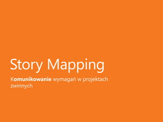Story Mapping
Komunikowanie wymagań w projektach
zwinnych
 