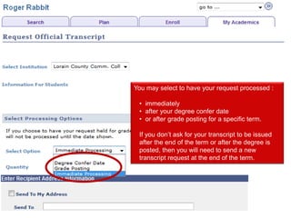You may select to have your request processed :

 • immediately
 • after your degree confer date
 • or after grade posting for a specific term.

 If you don’t ask for your transcript to be issued
 after the end of the term or after the degree is
 posted, then you will need to send a new
 transcript request at the end of the term.
 