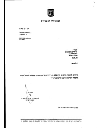 ‫לשכת‬
‫שרת‬
‫המשפטים‬
‫י‬
‫ר‬
‫ו‬
‫ש‬
‫ל‬
‫י‬
‫ם‬
‫כיין‬
‫סיוון‬
‫תשעייך‬
25
‫יוני‬
2014
‫מש‬
‫מכ‬
2014-9241:
‫פנימי‬
‫אא‬
‫לכבוד‬
‫מר‬
‫חיים‬
‫ברנשטיאן‬
‫רח‬
‫'גוטליב‬
12
‫מיקוד‬
64392
‫תל‬
‫אביב‬
‫שלום‬
,‫רב‬
‫בהמשך‬
‫למכתבי‬
‫מיום‬
16
‫יוני‬
2014
‫ולאחר‬,
‫עיון‬
‫ובדיקה‬
‫פנייתך‬,
‫מועברת‬
‫לטיפול‬
‫לשכת‬
‫פרקליט‬
‫המדינה‬
‫מטעמם‬,
‫תיענה‬
.‫במישרין‬
,‫בברכה‬
W
‫מורן‬
‫שניידר‬
‫)רוזנבלום‬
,(
‫עייך‬
‫יועצת‬
‫השרה‬
‫העתק‬
‫לשכת‬:
‫פרקליט‬
‫המדינה‬
‫רת‬
‫צאלח‬
‫א‬
-
‫דין‬
29
‫ד‬.‫ת‬.,
49029
‫ירושלים‬
‫מיקוד‬
91490
‫טל‬,
:'
02-6466527-30
‫פקס‬,
02-6285438:
 