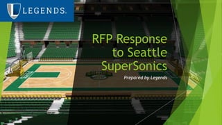 RFP Response
to Seattle
SuperSonics
Prepared by Legends
 
