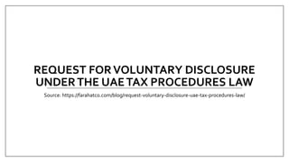 REQUEST FORVOLUNTARY DISCLOSURE
UNDERTHE UAETAX PROCEDURES LAW
Source: https://farahatco.com/blog/request-voluntary-disclosure-uae-tax-procedures-law/
 